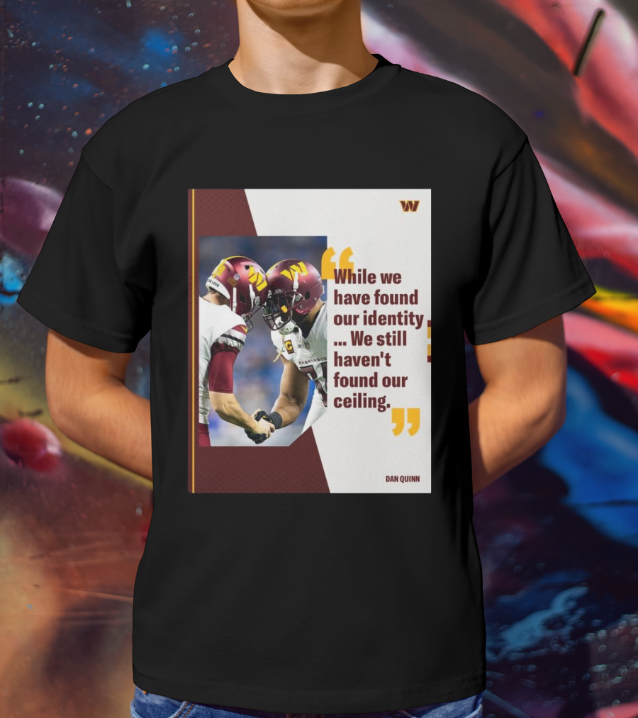 Washington Commanders Identity And Ceiling Quote By Dan Quinn T-Shirt