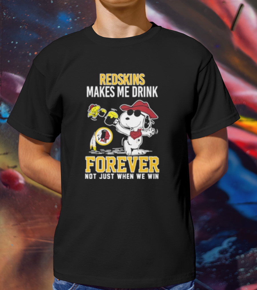 Redskins Makes Me Drink Forever Not Just When We Win Snoopy Drinking Football Fan Apparel T-Shirt