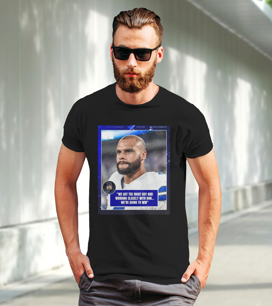 Dallas Cowboys Dak Prescott We Got The Right Guy Working Closely With Him We're Going To Win T-Shirt