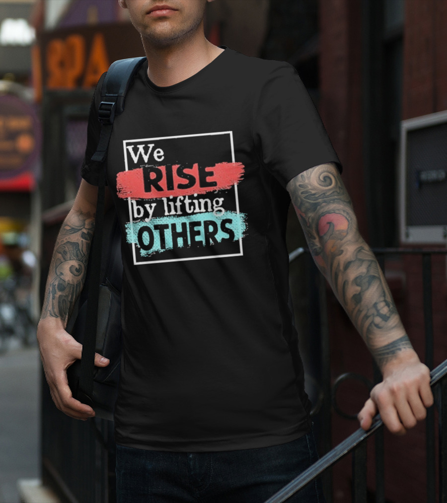 We Rise By Lifting Others Encouragement Words Colorful Brush Style T-Shirt