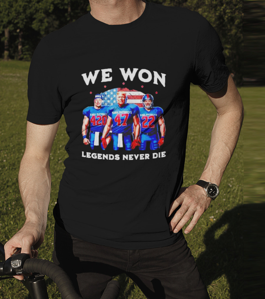 We Won Legends Never Die Maga Mavericks 420 47 22 T-Shirt
