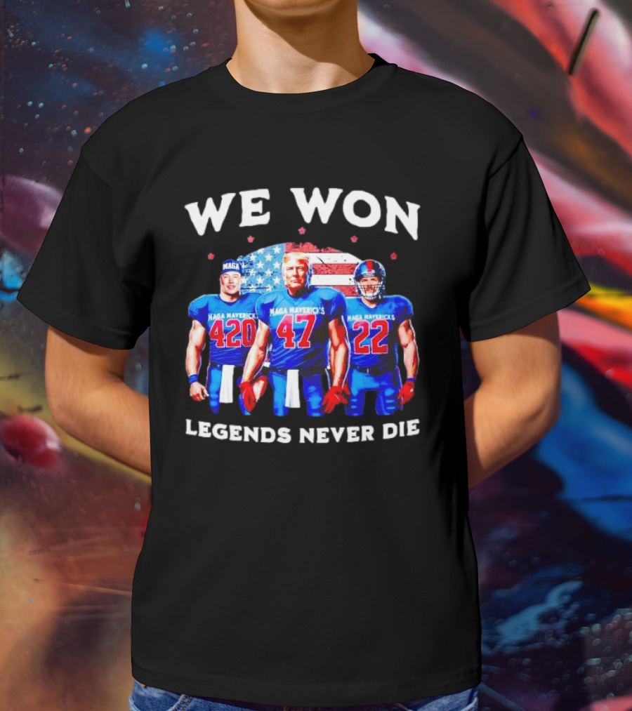 We Won Legends Never Die Maga Mavericks 420 47 22 T-Shirt