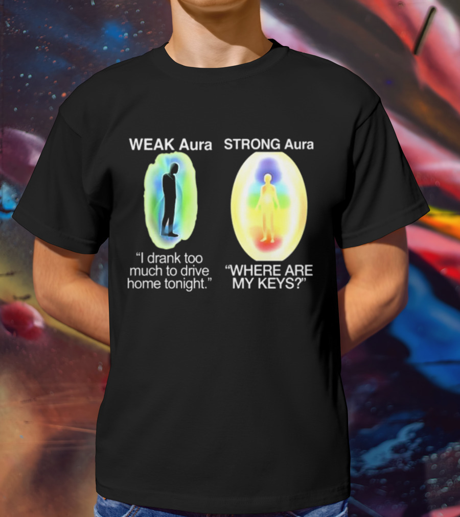 Weak Aura I Drank Too Much To Drive Home Strong Aura Where Are My Keys T-Shirt