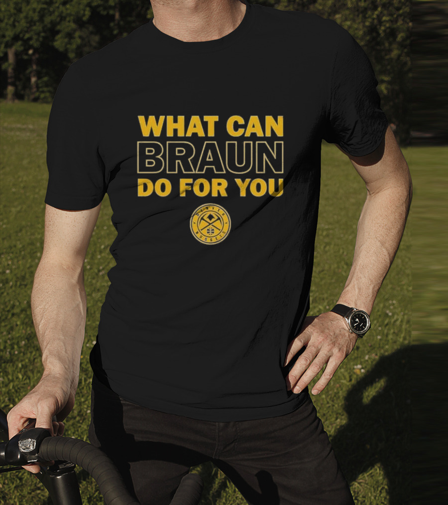 What Can Braun Do For You Denver Nuggets Basketball Team Fan Apparel T-Shirt