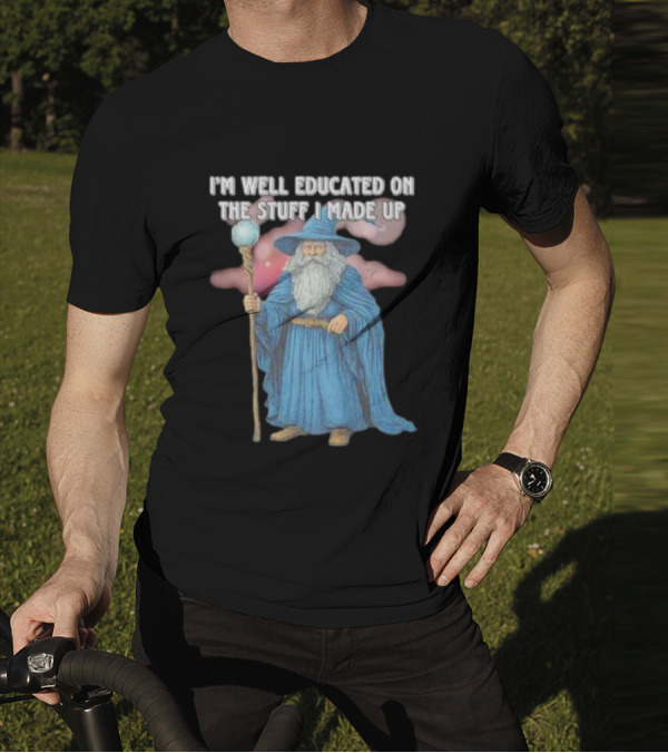 I'm Well Educated On The Stuff I Made Up Wizard With Blue Robe And Staff T-Shirt
