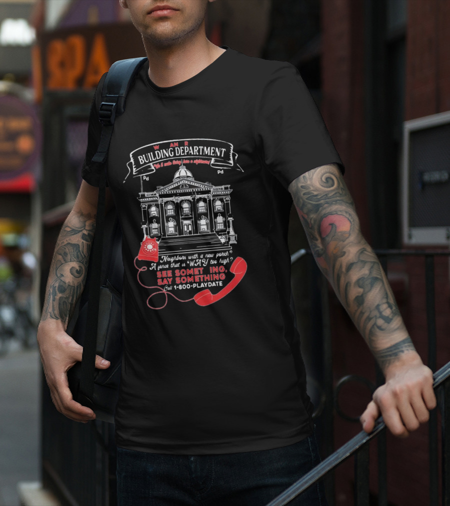 W A R Building Department See Something Say Something 1-800-PLAYDATE T-Shirt