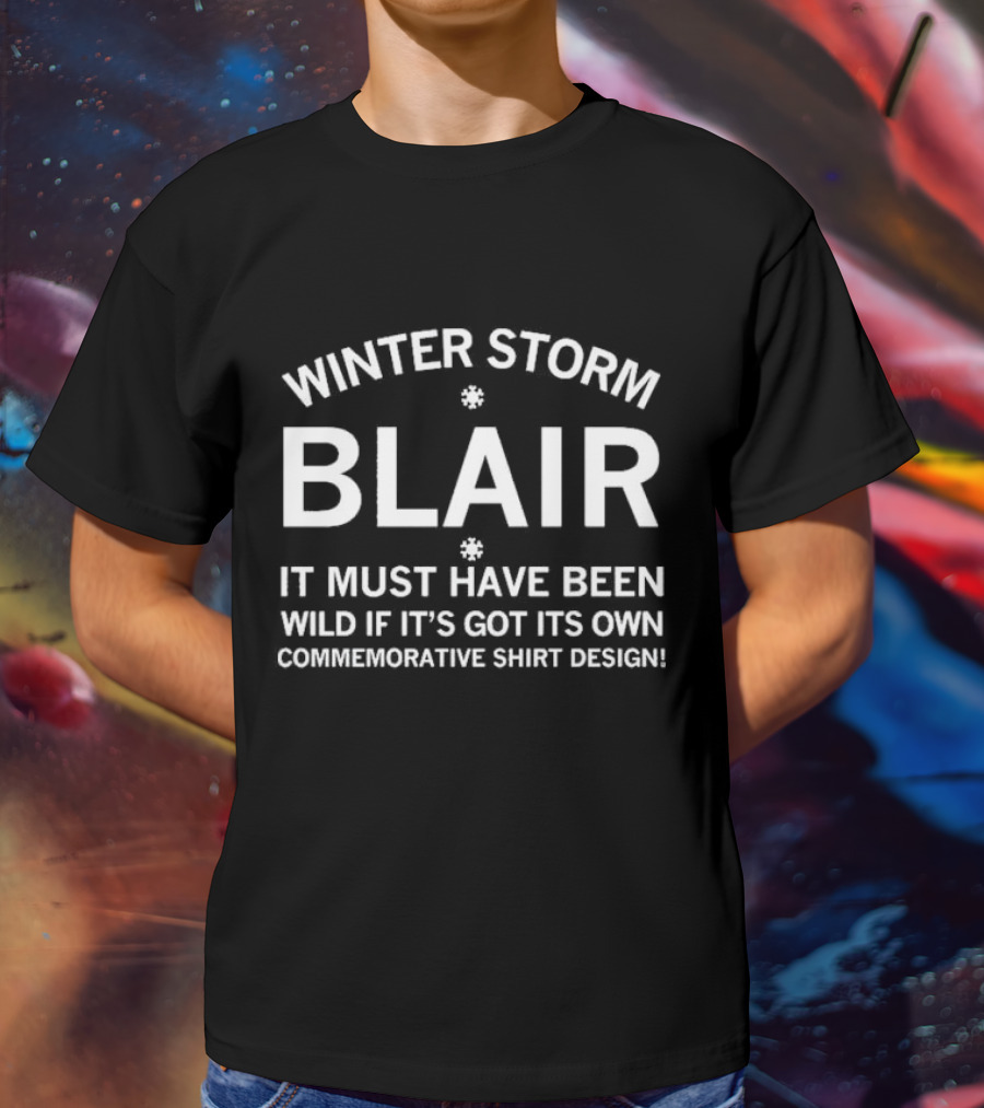 Winter Storm Blair It Must Have Been Wild If It's Got Its Own Commemorative T-Shirt