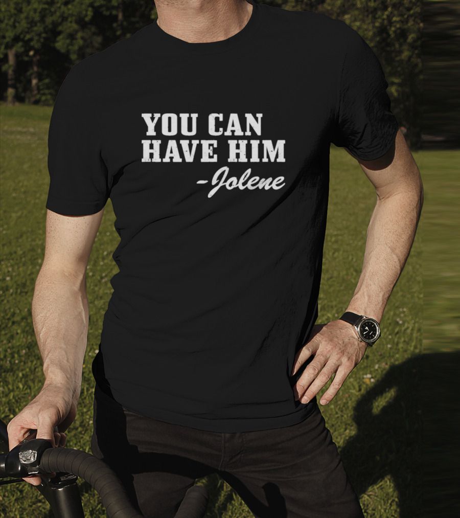 You Can Have Him Jolene Text Bold White Font T-Shirt