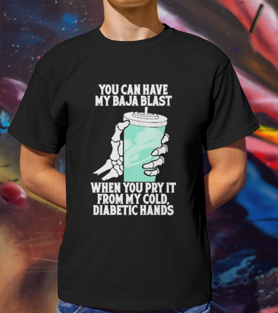 You Can Have My Baja Blast When You Pry It From My Cold Diabetic Hands Soda Humor T-Shirt