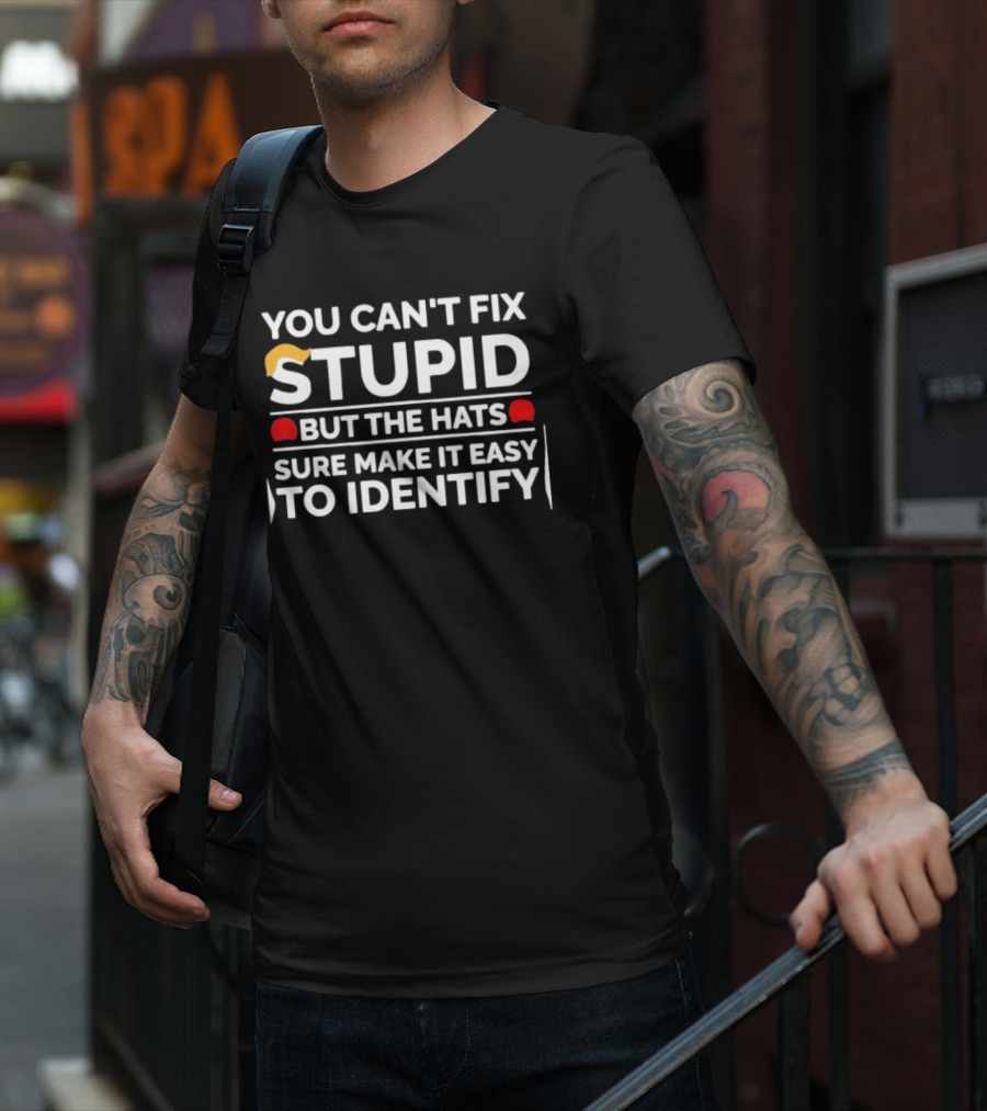 You Can't Fix Stupid But The Hats Sure Make It Easy To Identify T-Shirt
