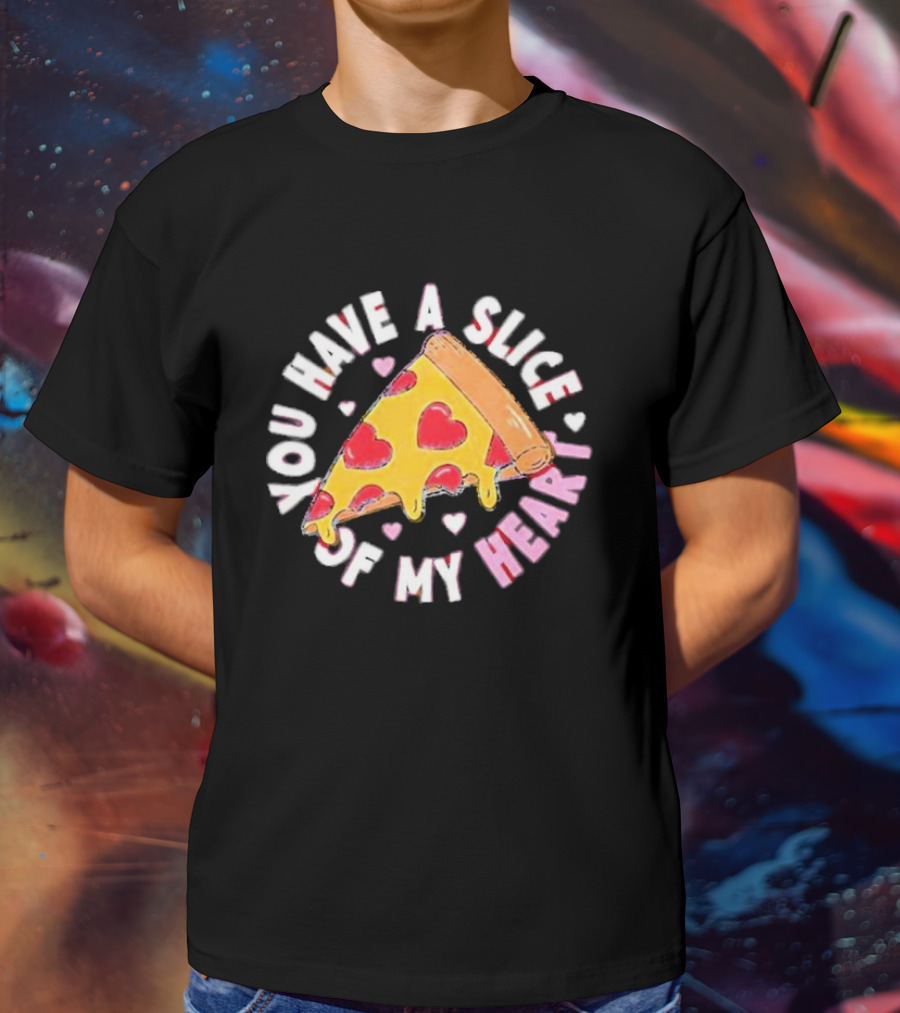 You Have A Slice Of My Heart Pizza Slice With Heart-Shaped Toppings T-Shirt