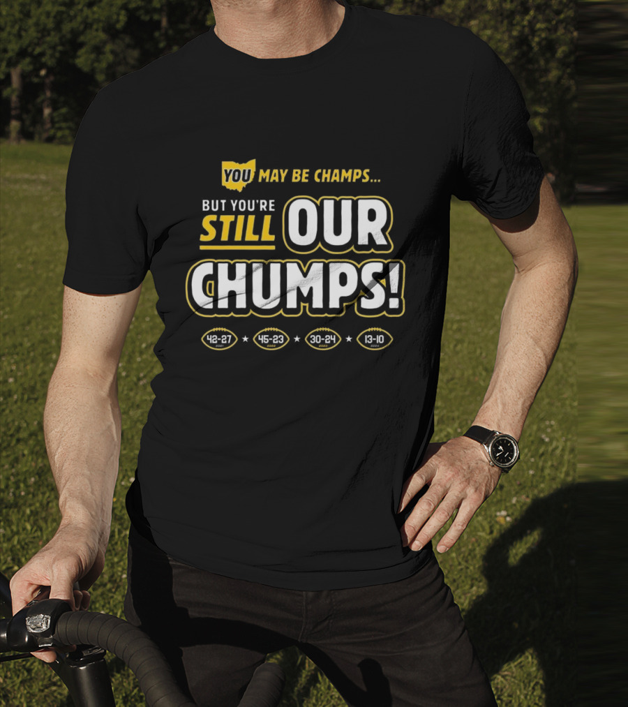 You May Be Champs But You’re Still Our Chumps Michigan College T-Shirt
