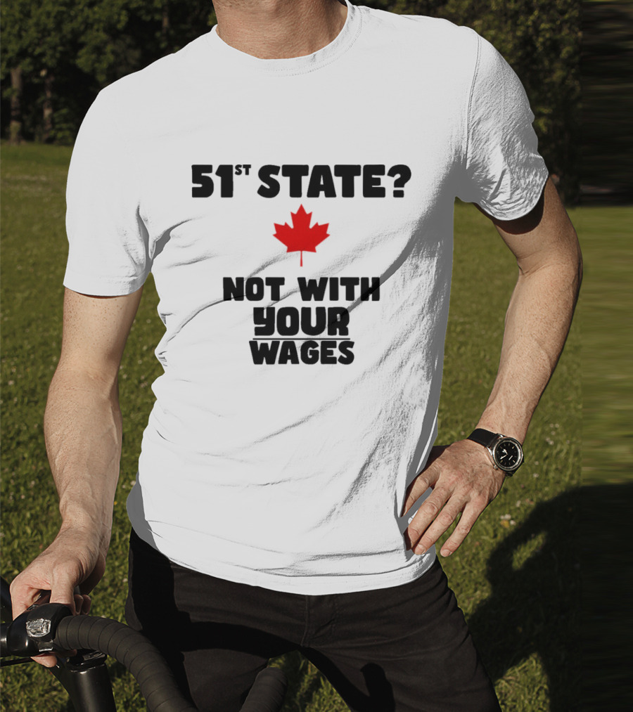 51st State Canada Not With Your Wages Red Maple Leaf T-Shirt