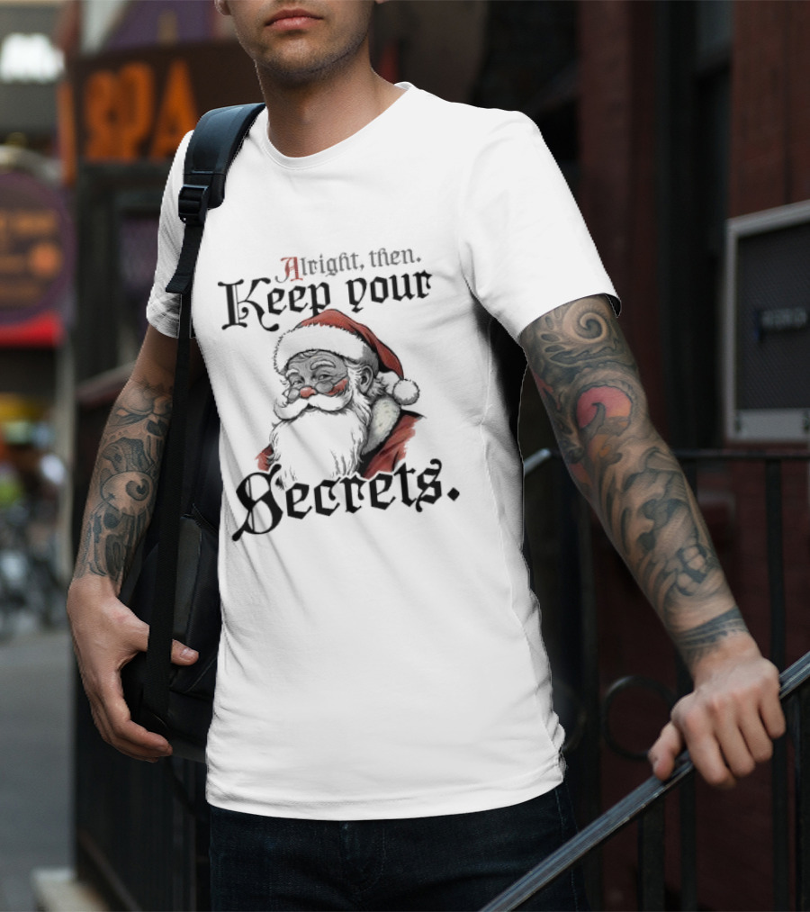Alright Then Keep Your Secrets Funny Santa Christmas T-Shirt