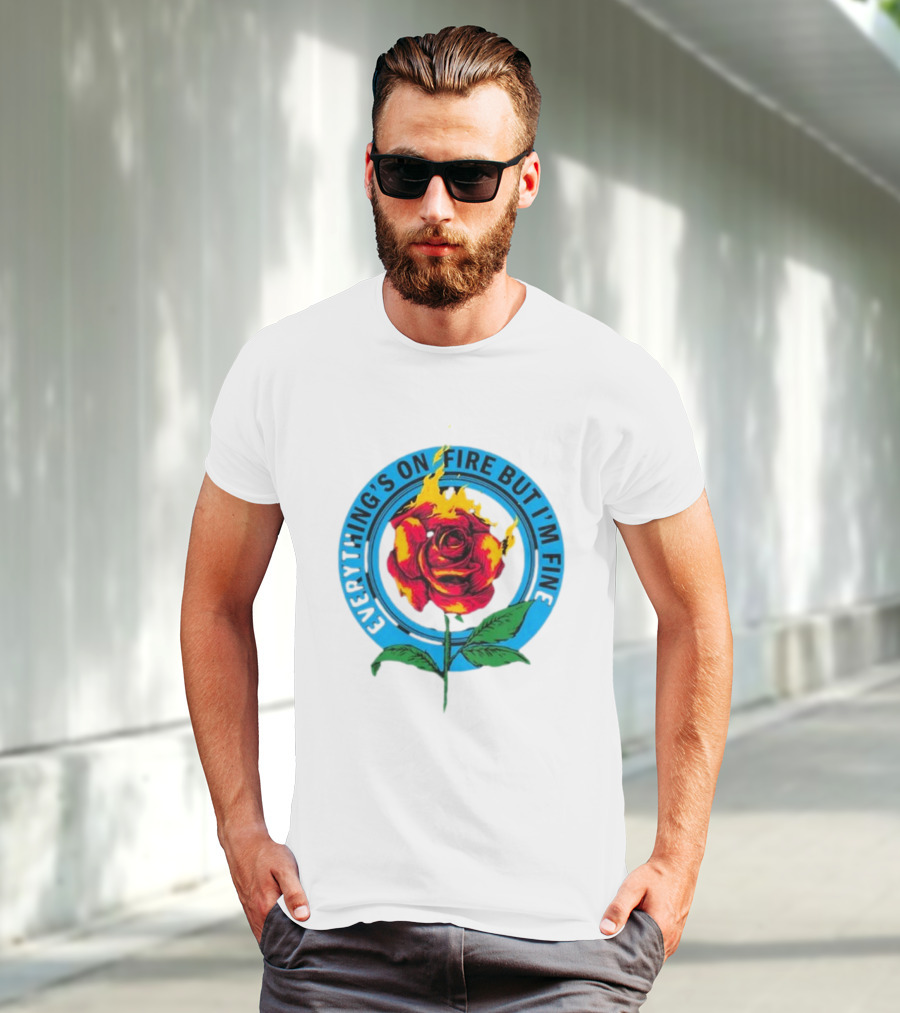 Everything’s On Fire But I’m Fine Flaming Rose T-Shirt