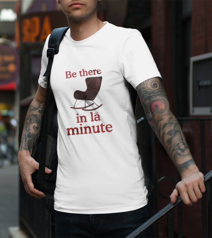 Be There In La Minute Armchair Rocker T-Shirt