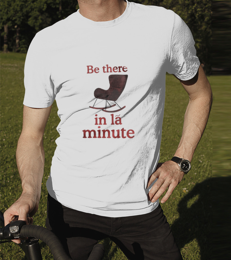 Be There In La Minute Armchair Rocker T-Shirt