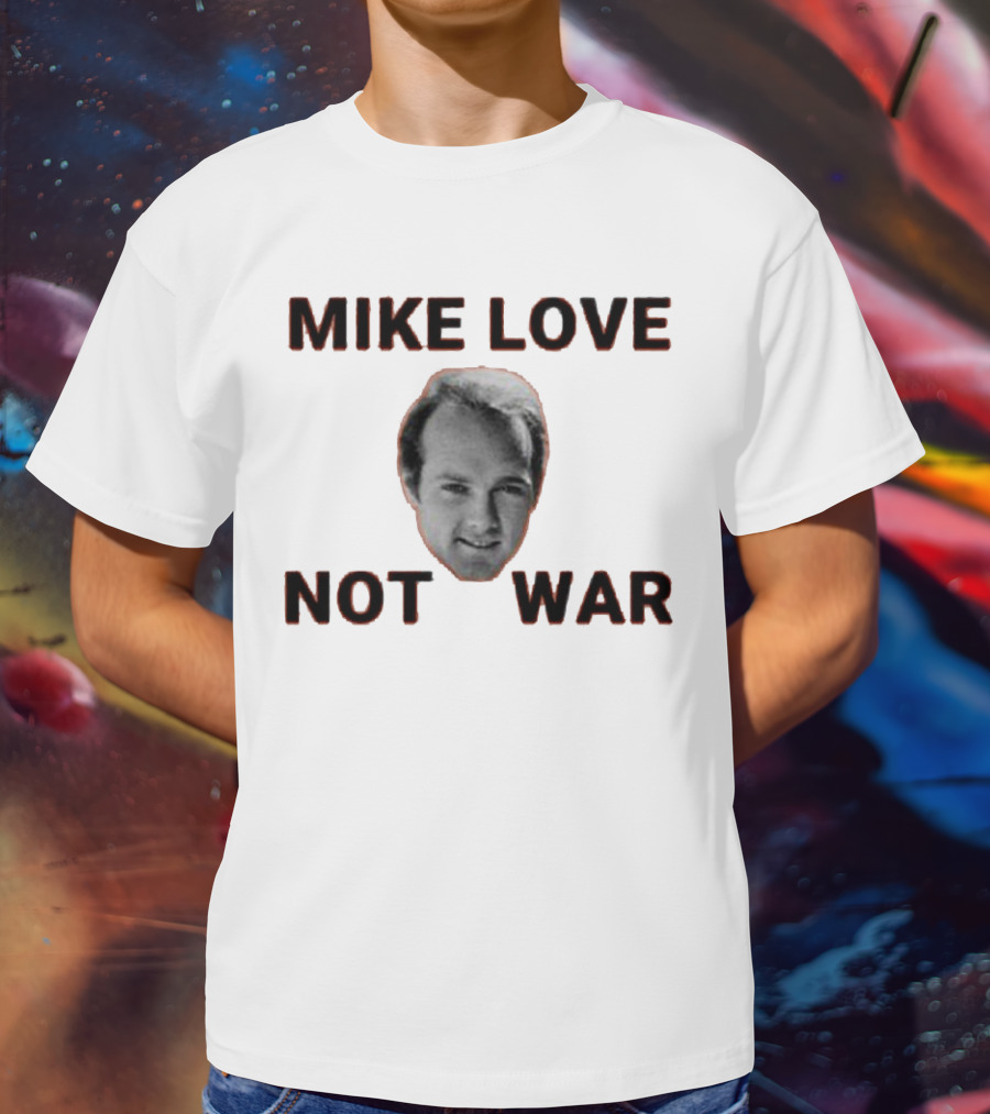 Mike Love Not War Beach Boys Image And Text T-Shirt