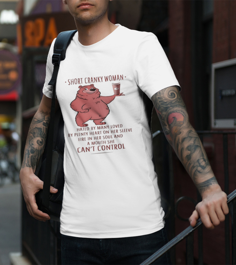 Short Cranky Woman Bear Hated By Many Loved By Plenty Heart On Her Sleeve Fire In Her Soul At A Price I Can't Control T-Shirt