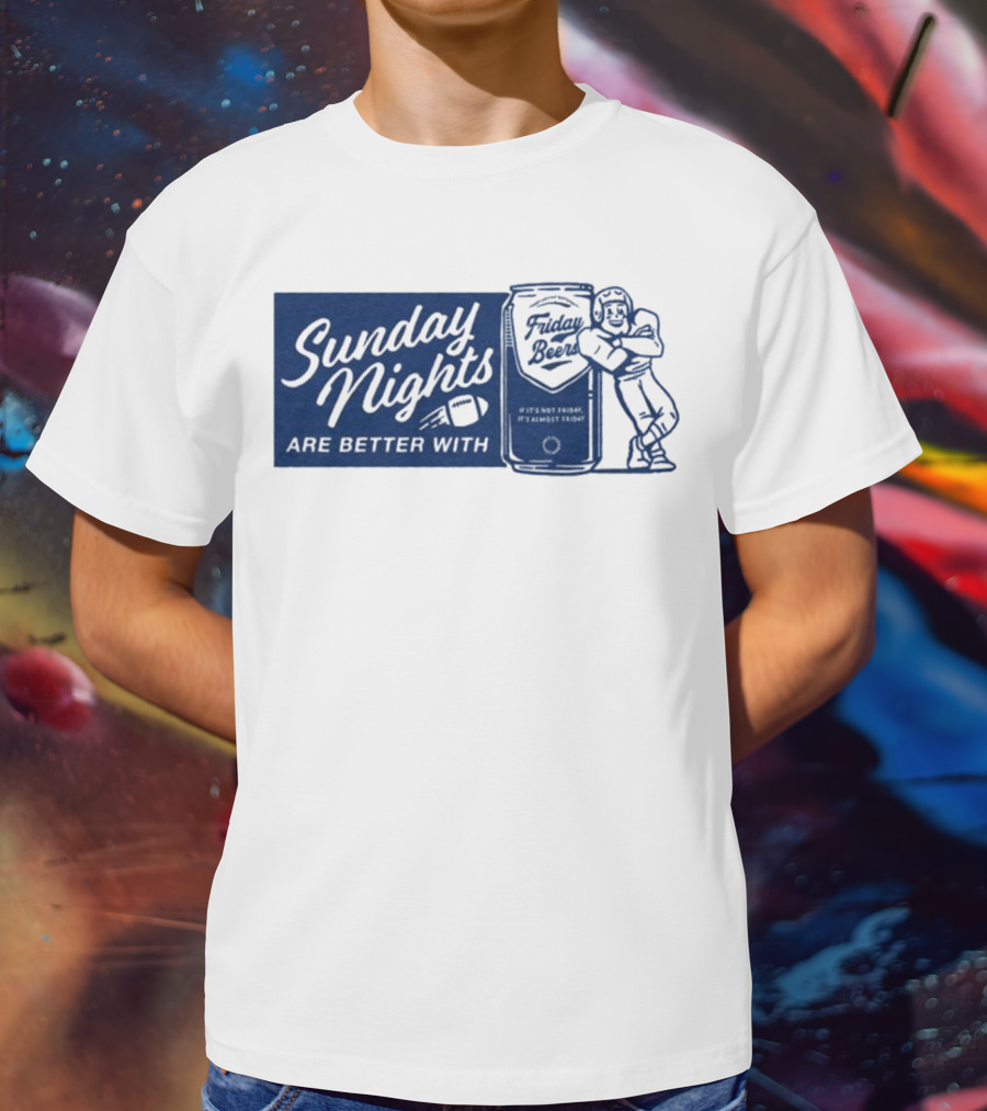 Sunday Nights Are Better With Friday Beers Football Can Hug T-Shirt