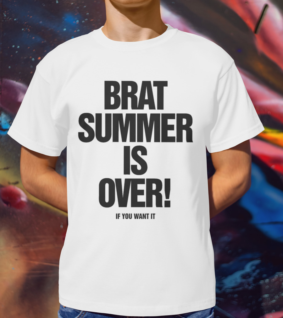 BRAT SUMMER IS OVER IF YOU WANT IT T-Shirt