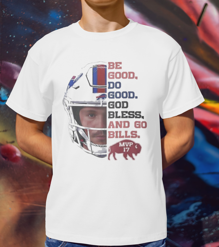 Buffalo Bills Be Good Do Good God Bless And Go Bills MVP 17 Head 2025 T-Shirt