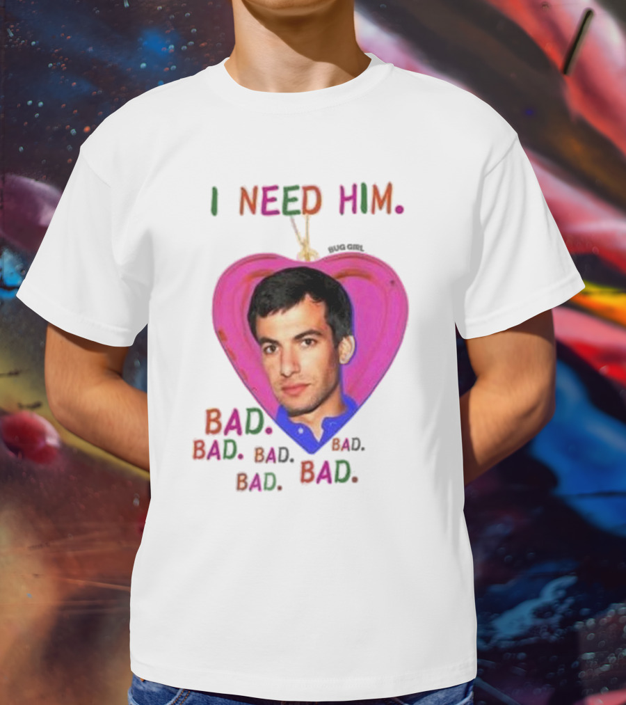 I Need Him Bad Heart Image Bug Girl Nathan For Me T-Shirt
