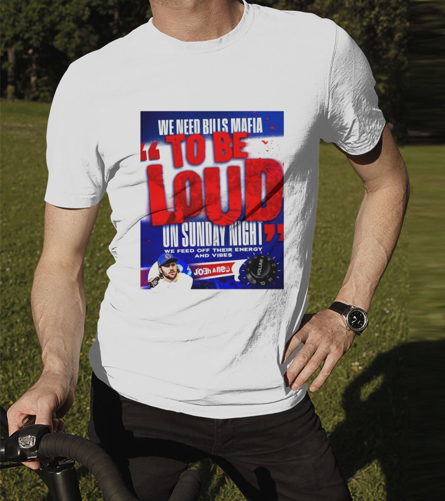We Need Bills Mafia To Be Loud On Sunday Night We Feed Off Their Energy And Vibes Josh Allen Volume T-Shirt