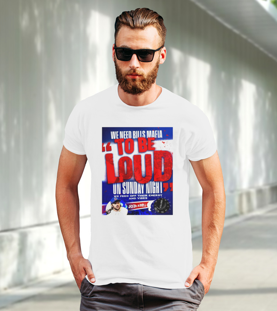 We Need Bills Mafia To Be Loud On Sunday Night We Feed Off Their Energy And Vibes Josh Allen Volume T-Shirt