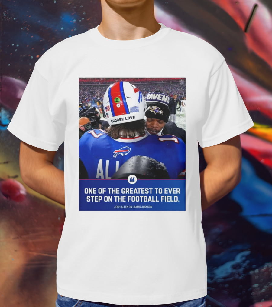 Buffalo Bills Josh Allen And Lamar Jackson Choose Love Greatest To Ever Step On The Football Field T-Shirt