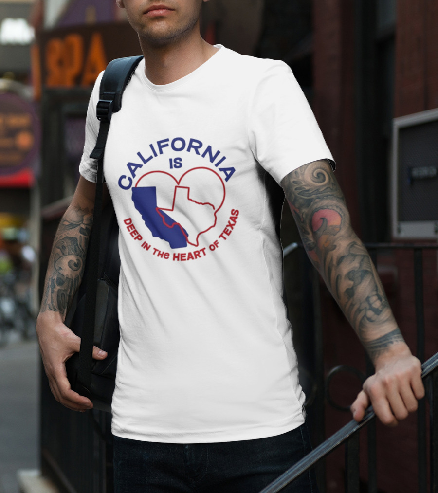 CALIFORNIA IS DEEP IN THE HEART OF TEXAS T-Shirt