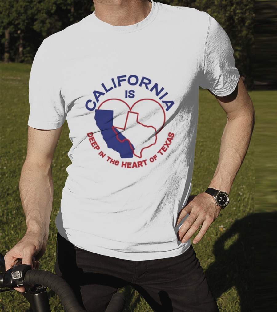 CALIFORNIA IS DEEP IN THE HEART OF TEXAS T-Shirt