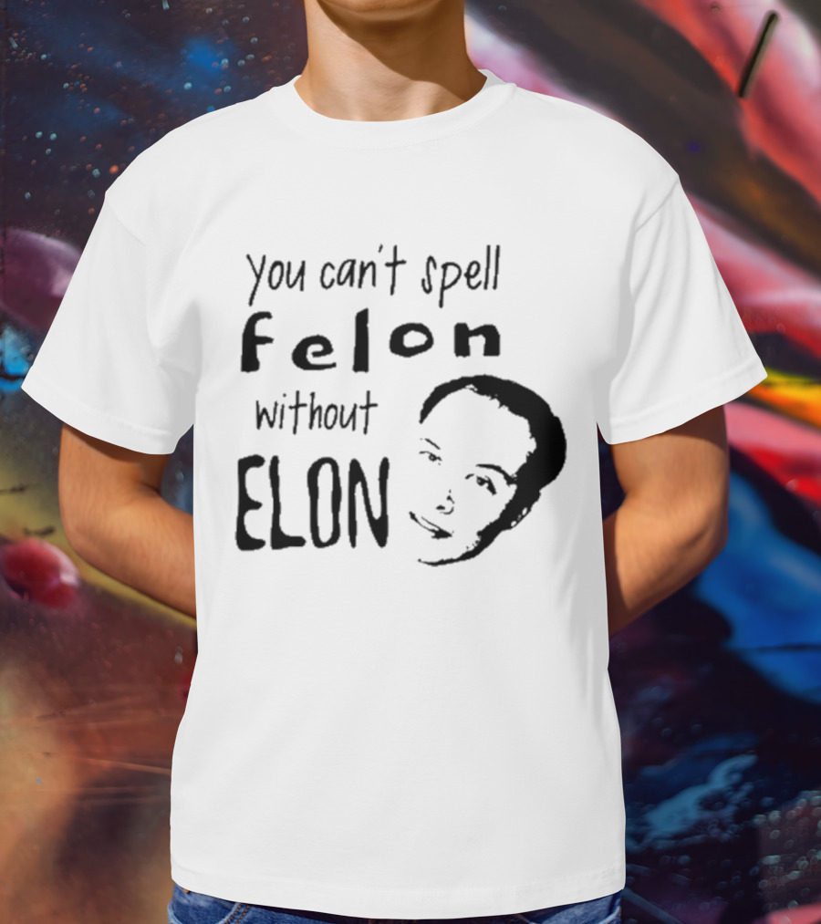 Bustertoks You Can't Spell Felon Without Elon T-Shirt