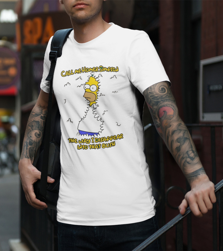 Call Me Homer Simpson The Way I Disappear Into That Bush T-Shirt
