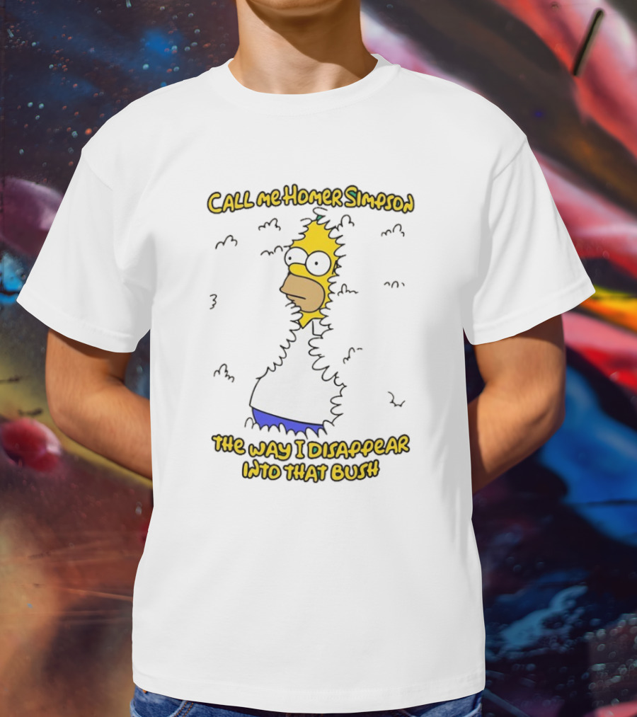 Call Me Homer Simpson The Way I Disappear Into That Bush T-Shirt