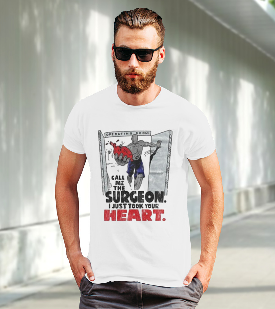 Operating Room Call Me The Surgeon I Just Took Your Heart T-Shirt