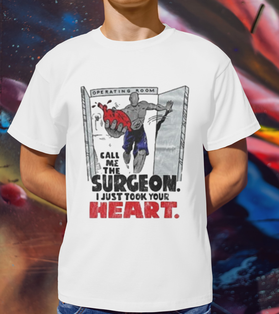 Operating Room Call Me The Surgeon I Just Took Your Heart T-Shirt