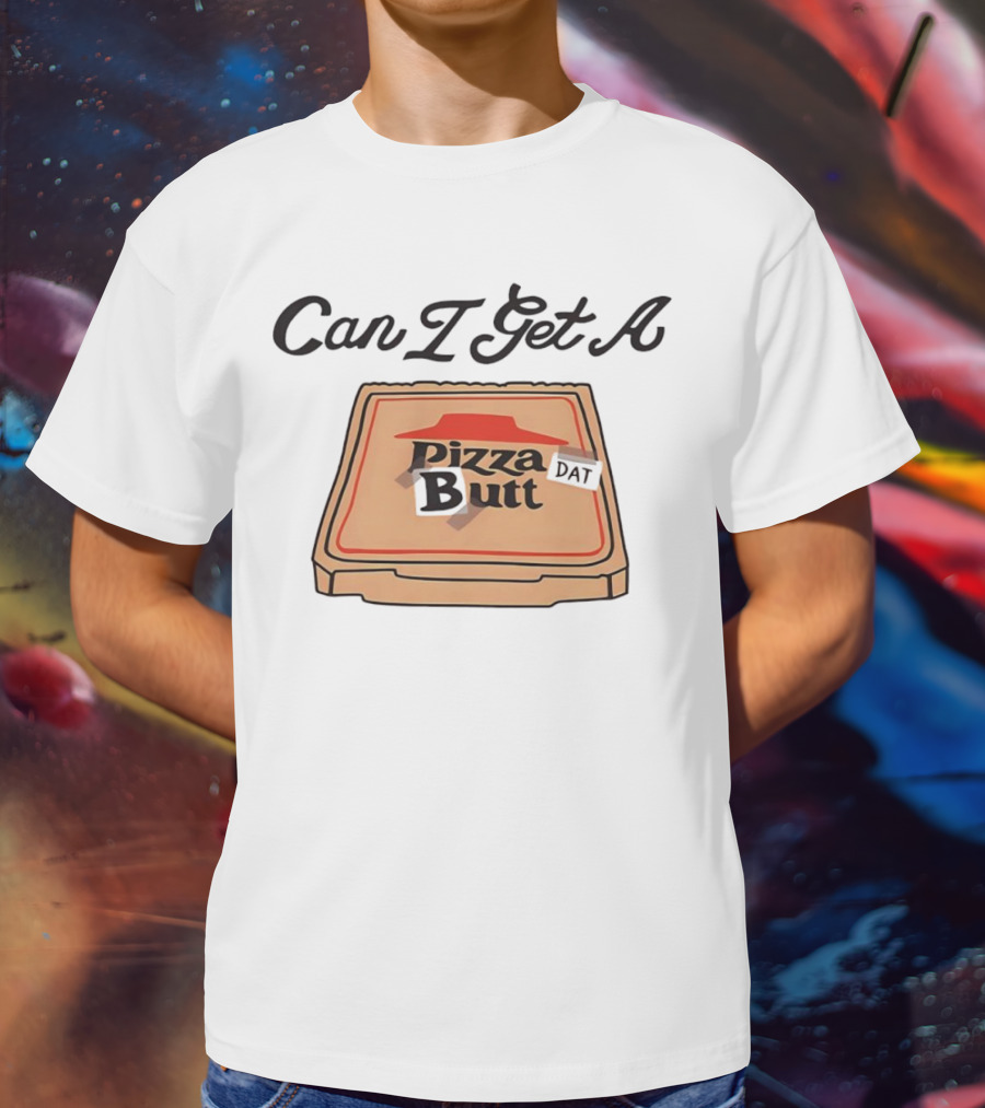 Can I Get A Pizza Butt Box Design Funny Playful Text T-Shirt