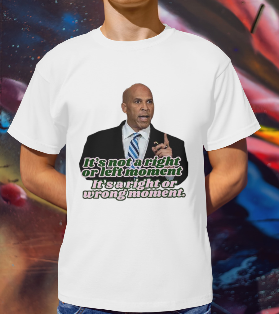 It's Not A Right Or Left Moment It's A Right Or Wrong Moment Speech By Cory Booker T-Shirt