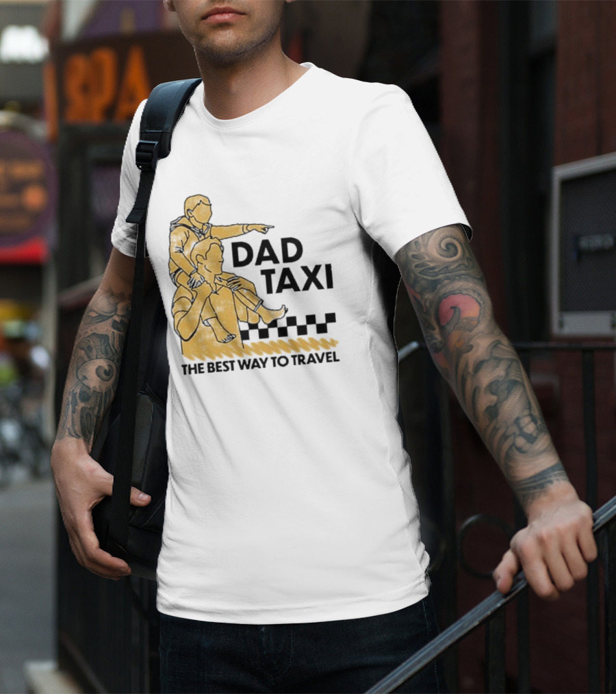 Dad Taxi The Best Way To Travel With Child On Shoulders T-Shirt