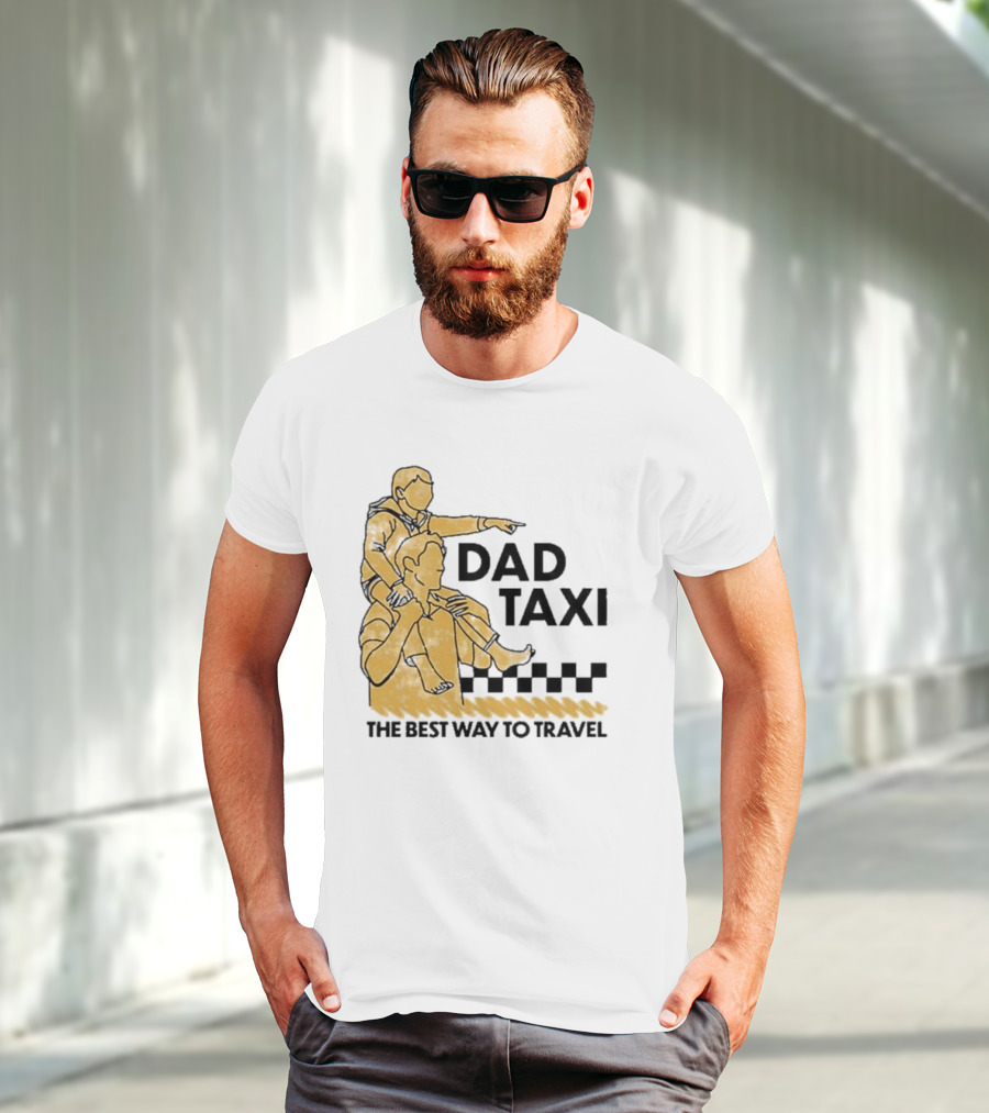 Dad Taxi The Best Way To Travel With Child On Shoulders T-Shirt