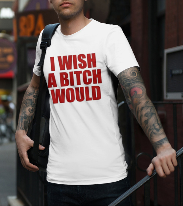 Deluludesigns I Wish A Bitch Would Red Bold Statement T-Shirt