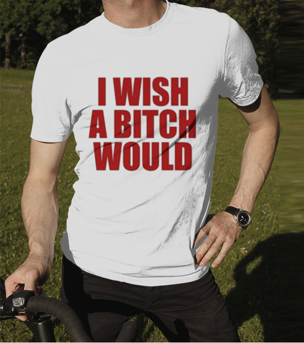 Deluludesigns I Wish A Bitch Would Red Bold Statement T-Shirt