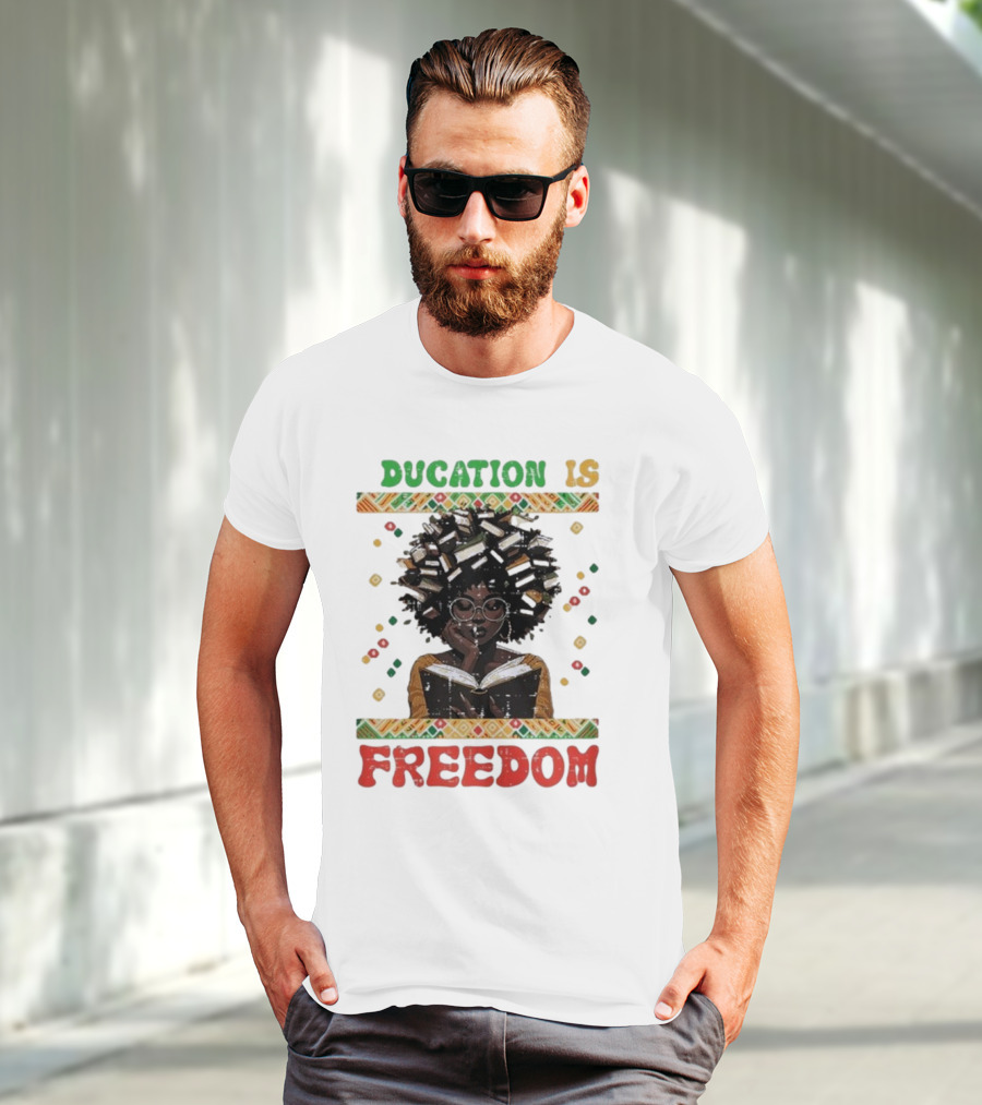 Education Is Freedom Afrocentric Black History Month Teacher Empowerment T-Shirt