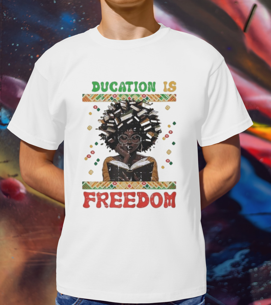Education Is Freedom Afrocentric Black History Month Teacher Empowerment T-Shirt