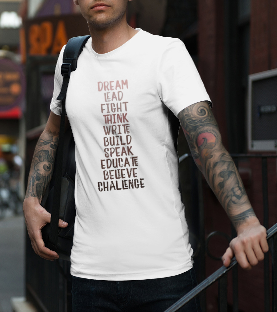 Dream Lead Fight Think Write Build Speak Educate Believe Challenge Black History Empowerment T-Shirt