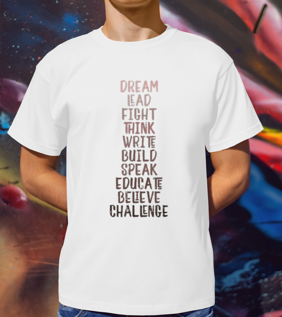 Dream Lead Fight Think Write Build Speak Educate Believe Challenge Black History Empowerment T-Shirt