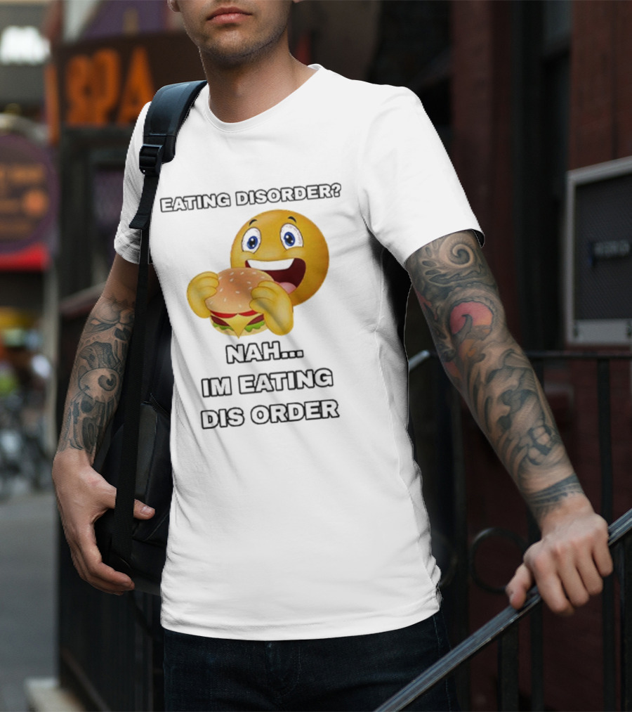 Eating Disorder Nah I’m Eating Dis Order Happy Face Burger Emoji T-Shirt