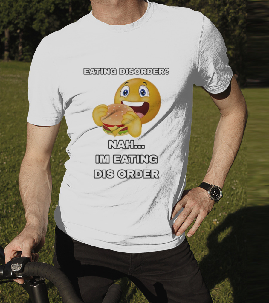 Eating Disorder Nah I’m Eating Dis Order Happy Face Burger Emoji T-Shirt