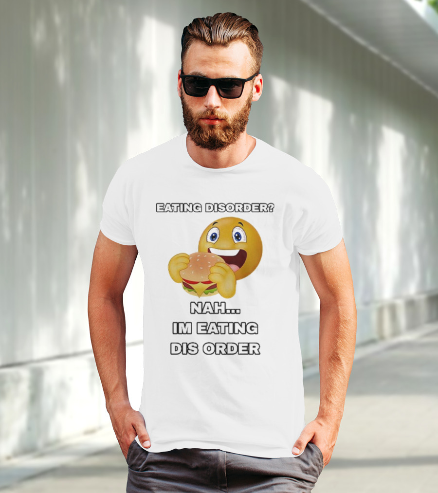 Eating Disorder Nah I’m Eating Dis Order Happy Face Burger Emoji T-Shirt